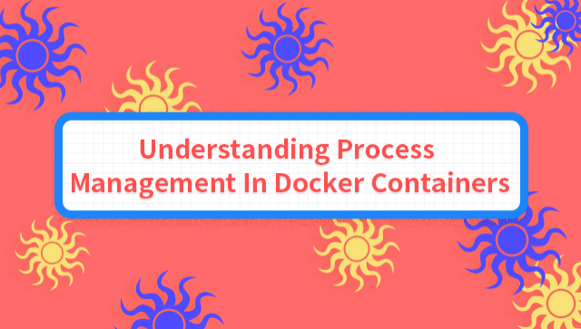 Understanding Process Management In Docker Containers