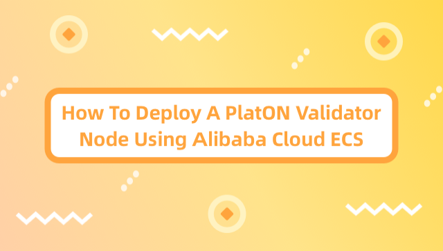 How To Deploy A PlatON Validator Node Using Alibaba Cloud ECS