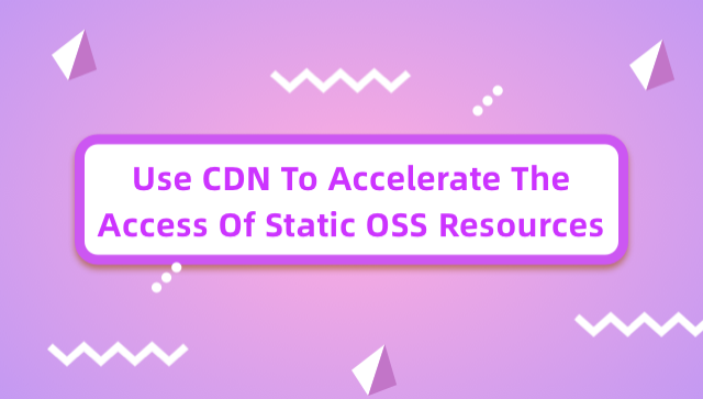 Use CDN To Accelerate The Access Of Static OSS Resources