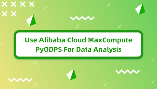Use Alibaba Cloud MaxCompute PyODPS For Data Analysis
