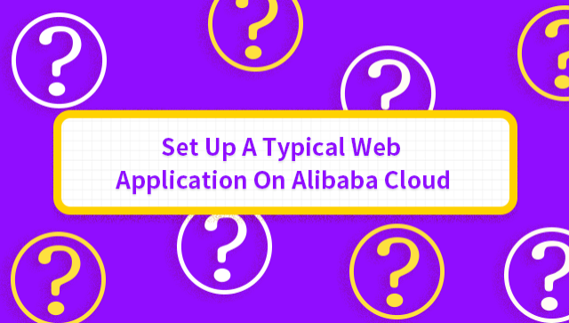 Set Up A Typical Web Application On Alibaba Cloud
