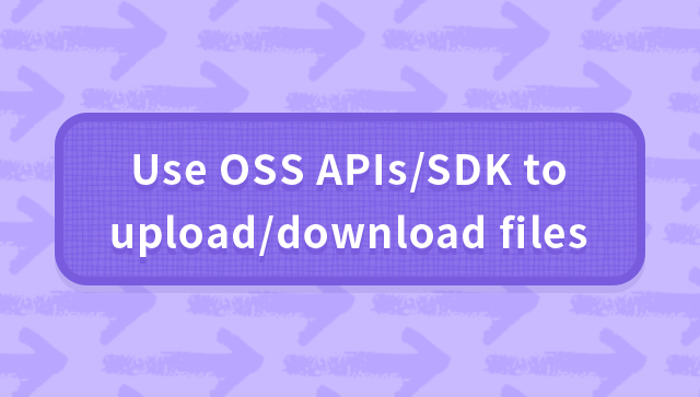 Use OSS APIs/SDK to upload/download files