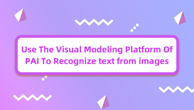 Use The Visual Modeling Platform Of PAI To Recognize Text From Images