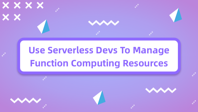 Use Serverless Devs To Manage Function Computing Resources