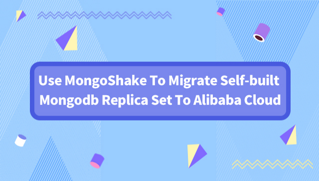 Use MongoShake To Migrate Self-built Mongodb Replica Set To Alibaba Cloud