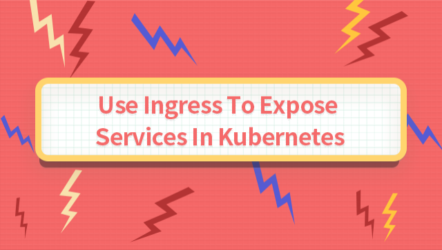 Use Ingress To Expose Services In Kubernetes